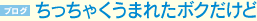 ちっちゃくうまれたボクだけど