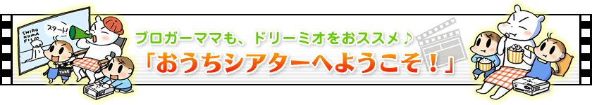 ブロガーママも、ドリーミオをおススメ おうちシアターへようこそ!