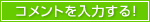コメントを入力する コメントを入力する