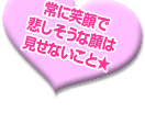 常に笑顔で悲しそうな顔は見せないこと