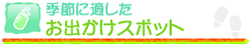 季節に適したお出かけスポット