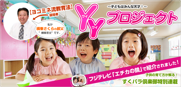 ヨコミネ流教育法・YYプロジェクト~子どもはみんな天才~ ヨコミネ流教育法・YYプロジェクト~子どもはみんな天才~