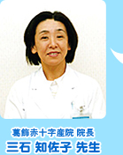 葛飾赤十字産院 院長　三石 知佐子 先生